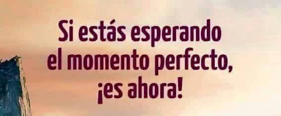 El momento perfecto es ahora